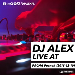 DJ ALEX live at PACHA Poznan (2016-12-10)