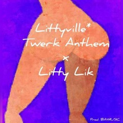 Littyville* Twerk Anthem x Litty Lik ft KID BAY