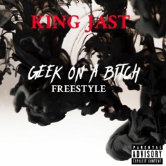 KING JAST - GEEK ON A BITCH FREESTYLE