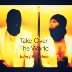 Take Over The World - John J Ft. Jashon
