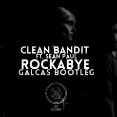 Rockabye (Galcas Bootleg) - Clean Bandit Ft. Sean Paul & Anne-Marie [Free Download]