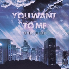 Effect Of Deep - You Want To Me