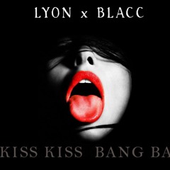 Lyon X Blacc_ Kiss Kiss Bang Bang