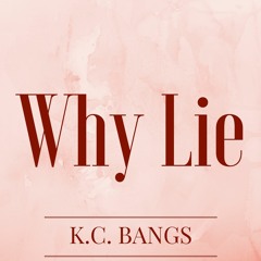 K.C. Bangs- Why Lie
