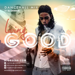 LIVING GOOD DANCEHALL MIXXX BY DJ GREEN B (2017) EXPLICIT