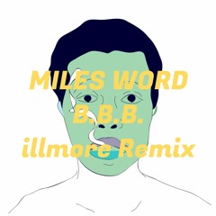 MILES WORD / B.B.B.  ~ illmore Remix ~