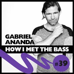 Gabriel Ananda - HOW I MET THE BASS #39