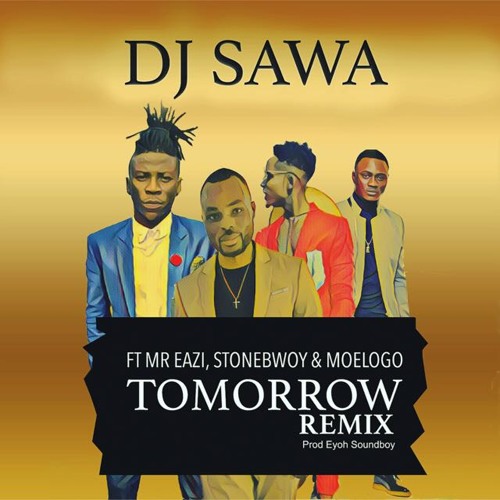 DJ SAWA - TOMORROW REMIX feat. MR EAZI,STONEBWOY & MOELOGO (Prod.By Eyoh Soundboy)