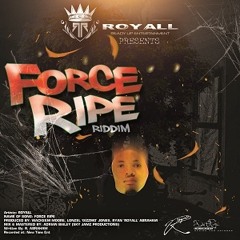 ROYALL - FORCE RIPE [FORCE RIPE RIDDIM]