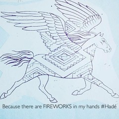 Because There Are FIREWORKS In My Hands #Hadé