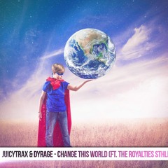 JuicyTrax & Dyrage  - Change This World (Feat. The Royalties STHLM) FREE DOWNLOAD
