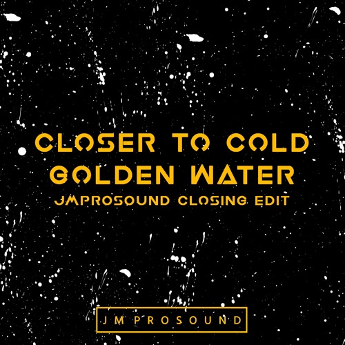 Closer To Cold Golden Water (JM PROSOUND Closing Edit) {The Chainsmokers x Justin Bieber}