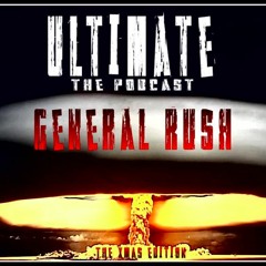 General Rush @ ULTIMATE [The Podcast] Xmas Edition 2016