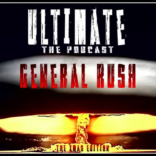 General Rush @ ULTIMATE [The Podcast] Xmas Edition 2016