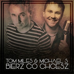 Tom Miles & Michael S - Bierz Co Chcesz 2017