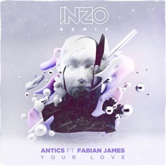 Antics - Your Love ft. Fabian James (INZO Remix)