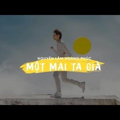 Một Mai Ta Sẽ Già - Nguyễn Lâm Hoàng Phúc