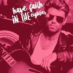 Have Faith In The Eighties Mix