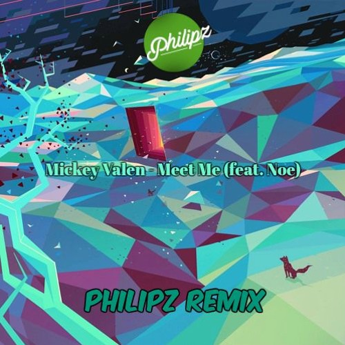 Stream Mickey Valen Meet Me (feat. Noe)(Philipz Remix) by Philipz