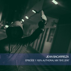 Jean Bacarreza @ Episode 1 - 100% Authoral Mix "Bye 2016" Tech Deep & Tech House