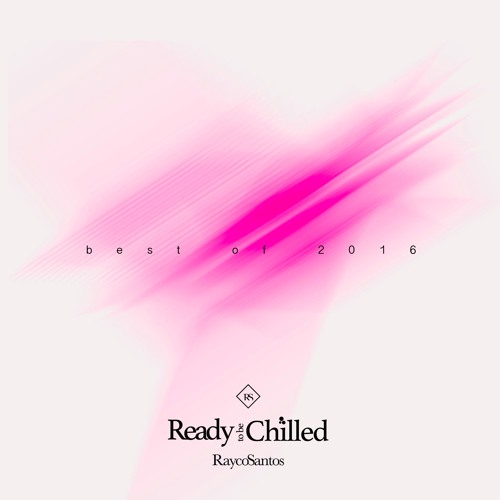 READY To Be CHILLED Podcast mixed by Rayco Santos -- TheBestOf2016
