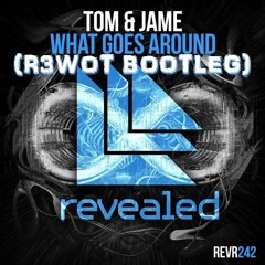 Tom & Jame - What goes around (R3WOT Bootleg)