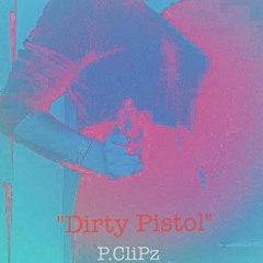 P.CliPz - "DIRTY PISTOL"