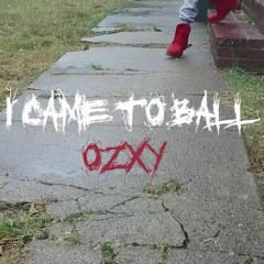 Ozxy - I Came To Ball (Prod. by Rich Flair)*Free Download*