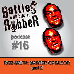#16 - Rob Smith, Master Of Blood: Part 2