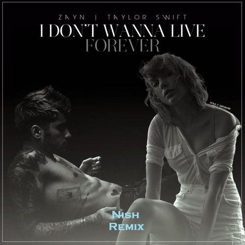 Zayn & Taylor Swift - I Don't Wanna Live Forever (Nish Remix)[BUY = Free Download]