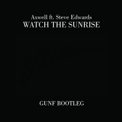 Axwell Ft. Steve Edwards - Watch The Sunrise (Gunf Bootleg)