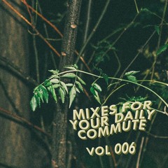 Mixes For Your Daily Commute // Vol. 006