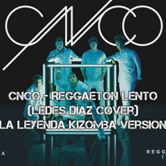 CNCO - Reggaetón Lento (Ledes Díaz Cover)I(La Leyenda Kizomba Version)