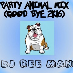 PARTY ANIMAL MIX (GOOD BYE 2K16)- DJ REE MAN