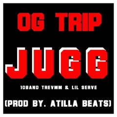 OG Trip- Jugg ft. Lil Serve & 10Band Trevmm [prod. Atilla Beats]