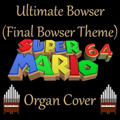 Ultimate Bowser (Final Bowser Theme) Super Mario 64 Organ Cover