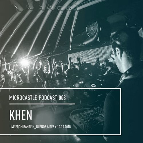 microcastle podcast 003 // Khen Live @ Bahrein, Buenos Aires