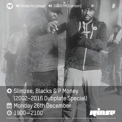 Rinse FM Podcast - Slimzee w/ Blacks + P Money (2002-2016 Dubplate Special) - 26th December 2016