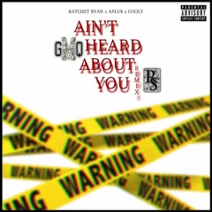 Ratchet Ryan x A Plu$ x Cooly - Aint Heard About You Remix