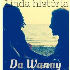 Da Wanny_Linda História