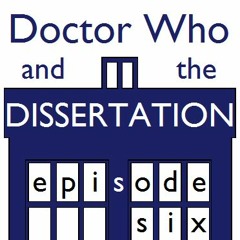 Episode 6 - Doctor Who and the Dissertation