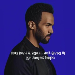 Craig David & Sigala - Ain't Giving Up (Sir Jacques Remix)