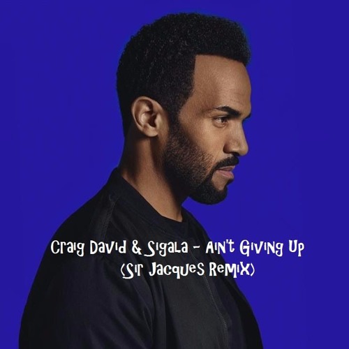 Craig David & Sigala - Ain't Giving Up (Sir Jacques Remix)