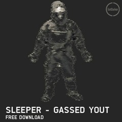 Sleeper - Gassed Yout  [Free Download]