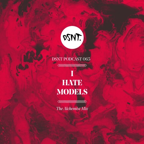 DSNT Podcast 065 - I HATE MODELS - The Alchemist Mix