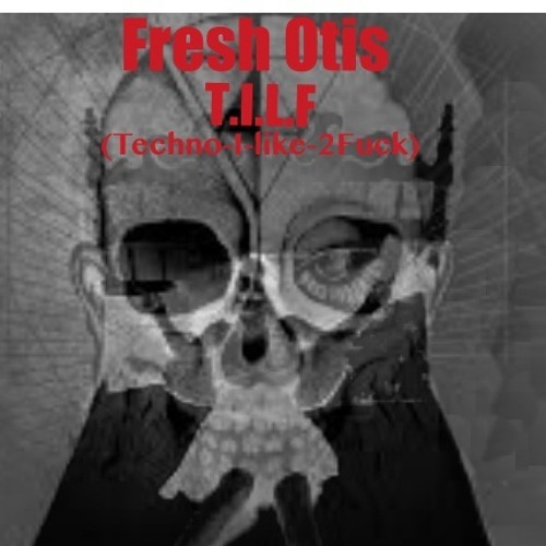 Fresh Otis- T.I.L.F