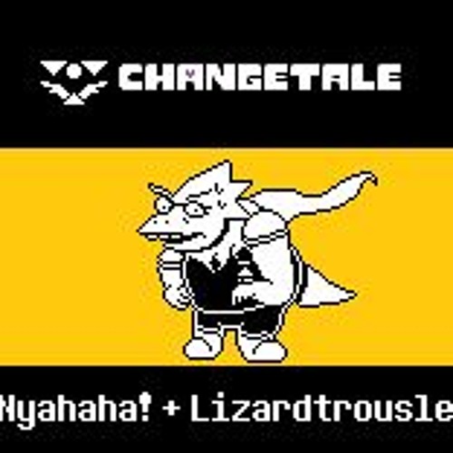 [Undertale AU - Changetale] Nyahahahahah! And LizardTrousle UPDATED FOR IDK HOW MANY TIMES AGAIN
