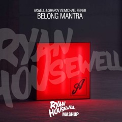 Axwell & Shapov Vs Michael Feiner - Belong Mantra (Ryan Housewell Mashup)