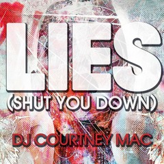 DJ Courtney Mac - LIES (Shut You Down) ***FREE DOWNLOAD - CLICK BUY***