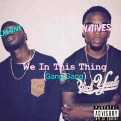 We In This Thing (Gang Gang)